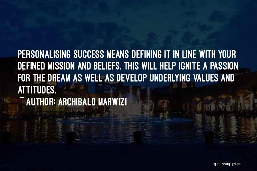 Archibald Marwizi Quotes: Personalising Success Means Defining It In Line With Your Defined Mission And Beliefs. This Will Help Ignite A Passion For