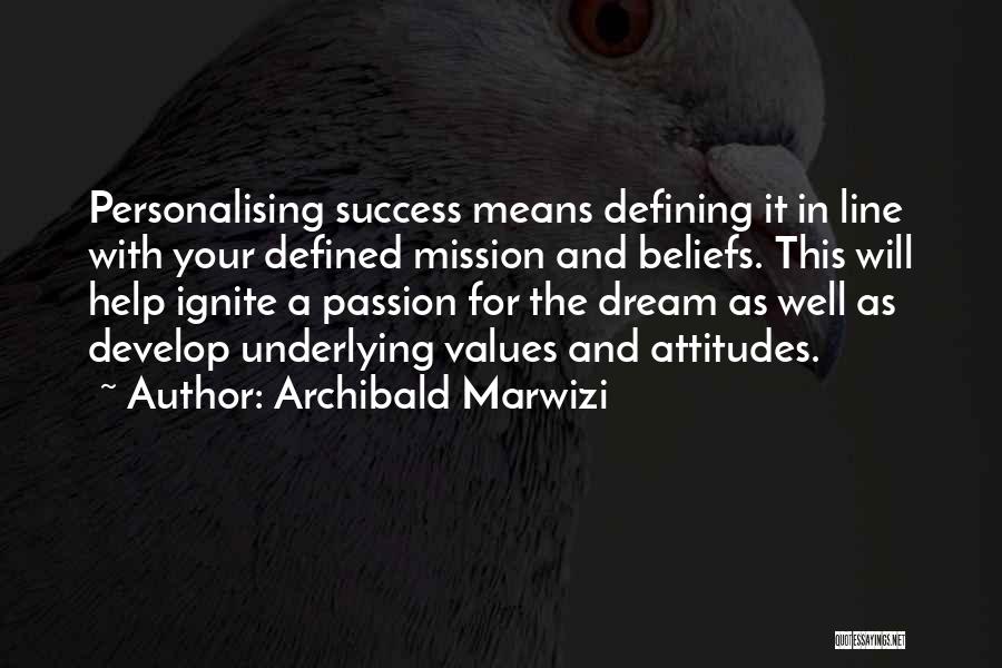Archibald Marwizi Quotes: Personalising Success Means Defining It In Line With Your Defined Mission And Beliefs. This Will Help Ignite A Passion For