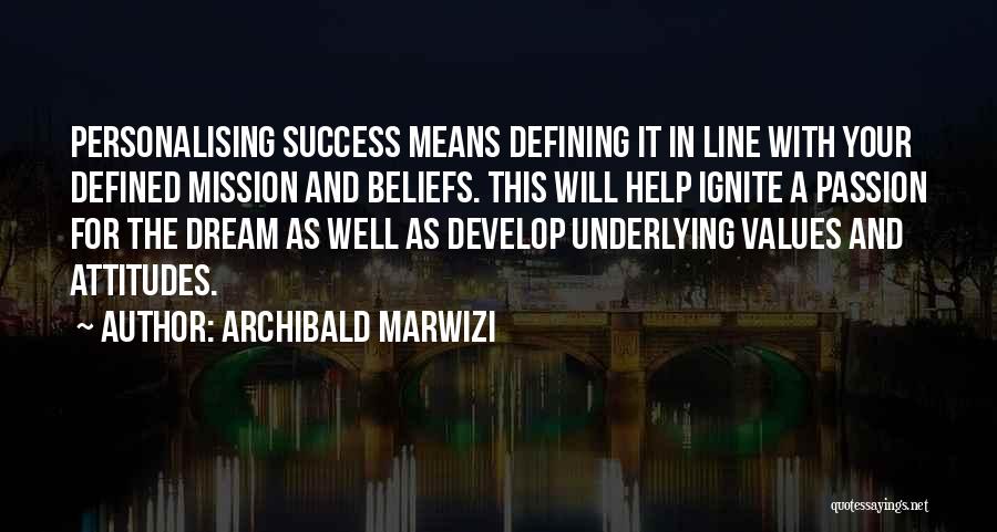 Archibald Marwizi Quotes: Personalising Success Means Defining It In Line With Your Defined Mission And Beliefs. This Will Help Ignite A Passion For