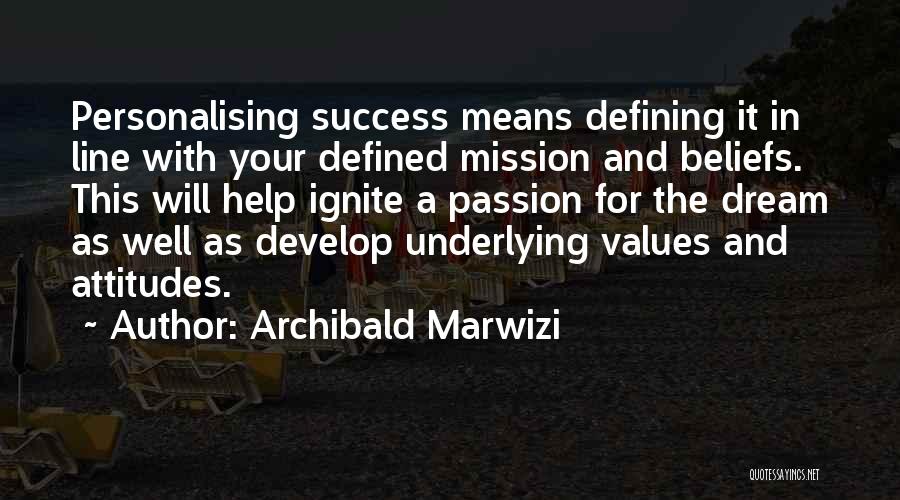 Archibald Marwizi Quotes: Personalising Success Means Defining It In Line With Your Defined Mission And Beliefs. This Will Help Ignite A Passion For
