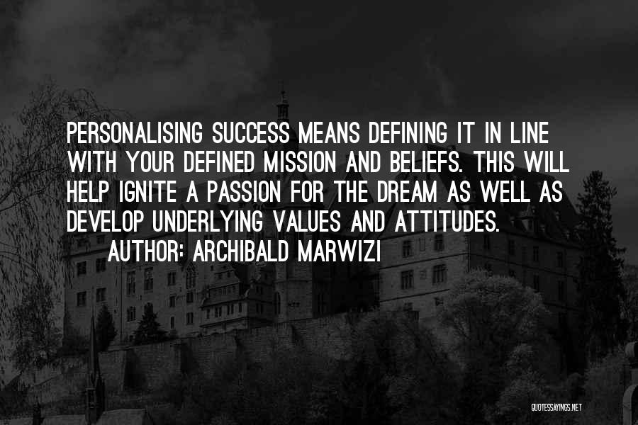 Archibald Marwizi Quotes: Personalising Success Means Defining It In Line With Your Defined Mission And Beliefs. This Will Help Ignite A Passion For