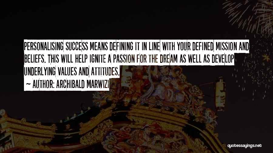 Archibald Marwizi Quotes: Personalising Success Means Defining It In Line With Your Defined Mission And Beliefs. This Will Help Ignite A Passion For