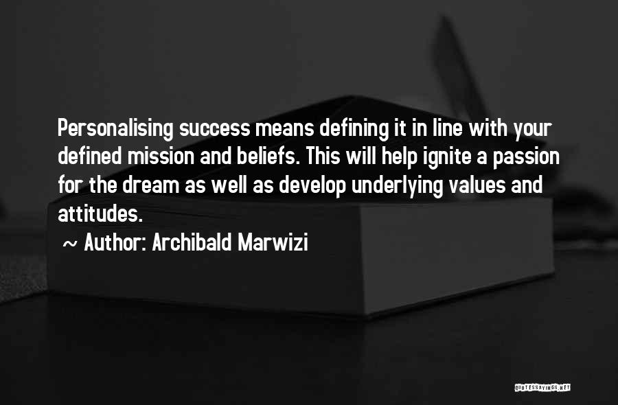 Archibald Marwizi Quotes: Personalising Success Means Defining It In Line With Your Defined Mission And Beliefs. This Will Help Ignite A Passion For