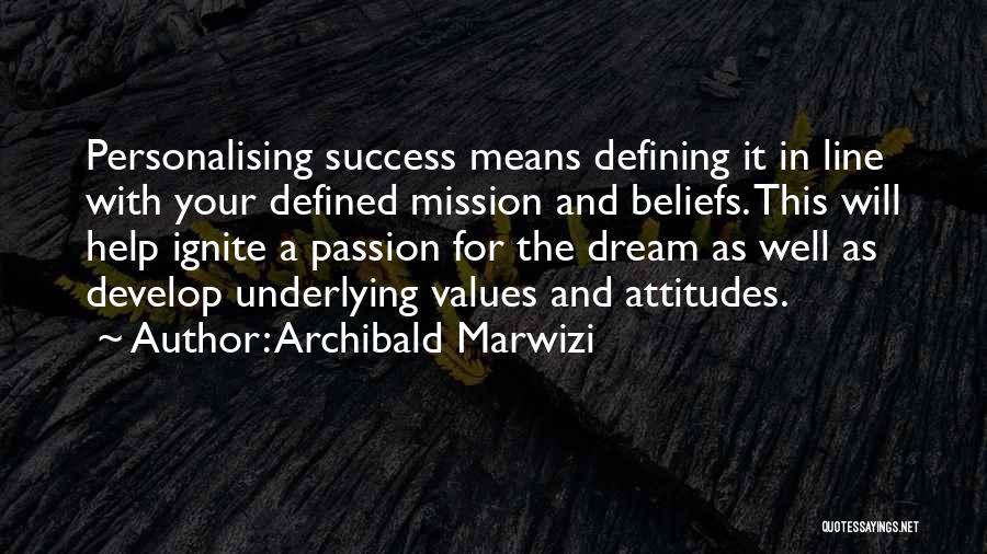 Archibald Marwizi Quotes: Personalising Success Means Defining It In Line With Your Defined Mission And Beliefs. This Will Help Ignite A Passion For