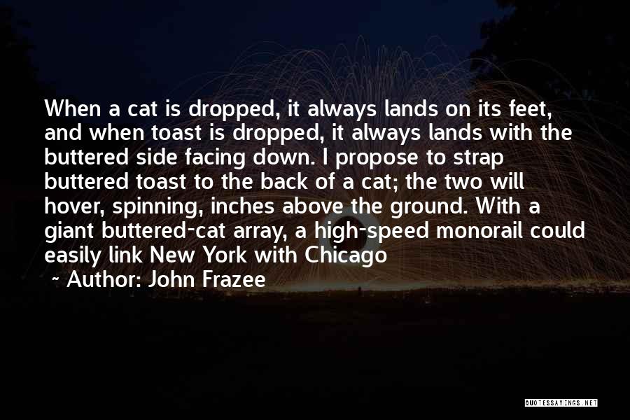 John Frazee Quotes: When A Cat Is Dropped, It Always Lands On Its Feet, And When Toast Is Dropped, It Always Lands With