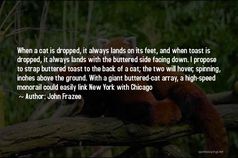 John Frazee Quotes: When A Cat Is Dropped, It Always Lands On Its Feet, And When Toast Is Dropped, It Always Lands With