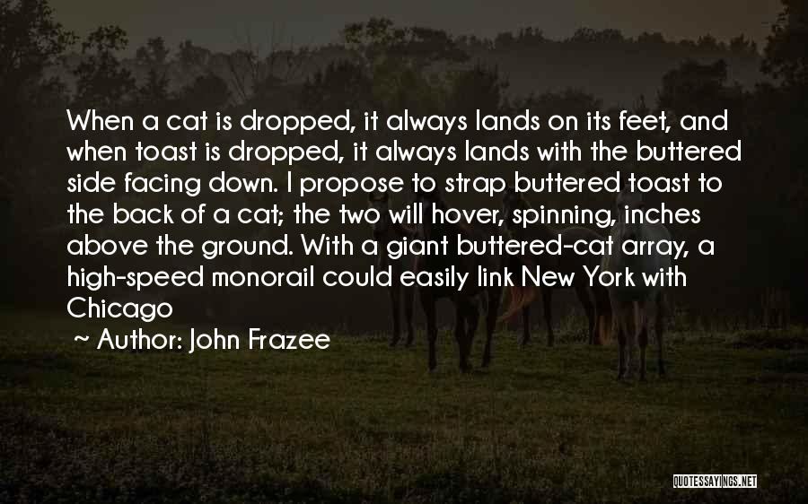 John Frazee Quotes: When A Cat Is Dropped, It Always Lands On Its Feet, And When Toast Is Dropped, It Always Lands With