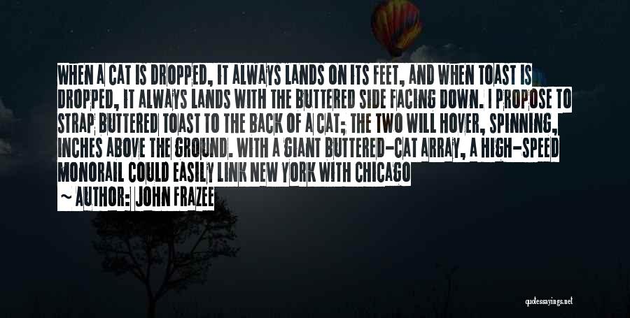 John Frazee Quotes: When A Cat Is Dropped, It Always Lands On Its Feet, And When Toast Is Dropped, It Always Lands With