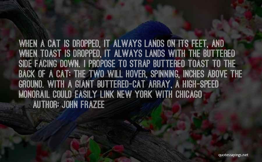 John Frazee Quotes: When A Cat Is Dropped, It Always Lands On Its Feet, And When Toast Is Dropped, It Always Lands With