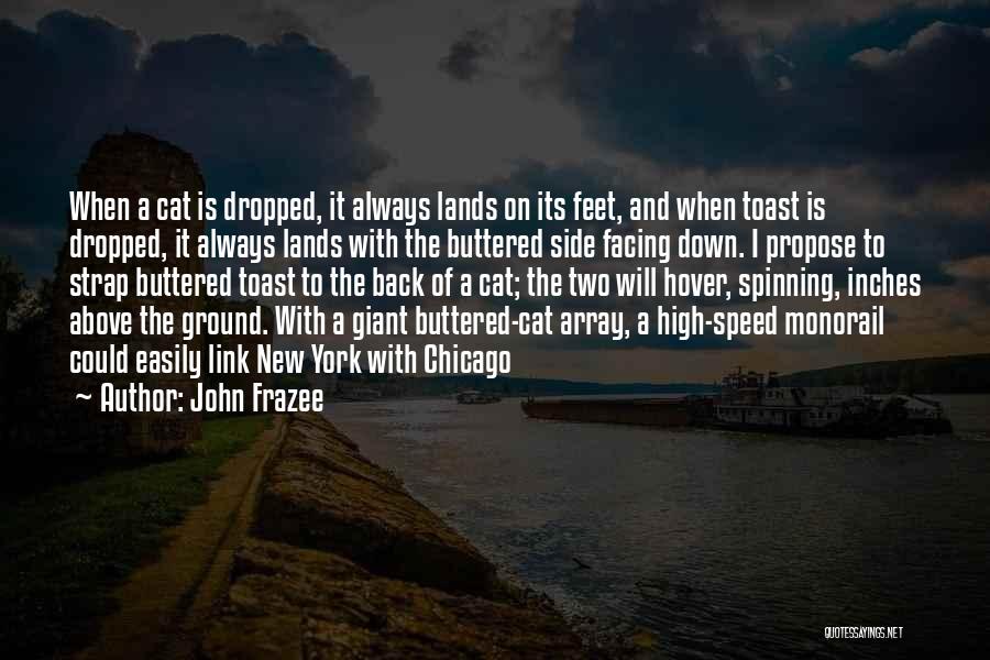 John Frazee Quotes: When A Cat Is Dropped, It Always Lands On Its Feet, And When Toast Is Dropped, It Always Lands With