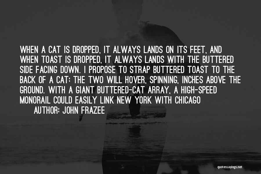 John Frazee Quotes: When A Cat Is Dropped, It Always Lands On Its Feet, And When Toast Is Dropped, It Always Lands With