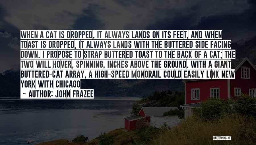 John Frazee Quotes: When A Cat Is Dropped, It Always Lands On Its Feet, And When Toast Is Dropped, It Always Lands With