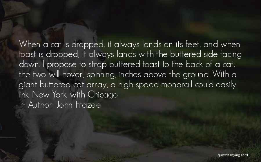 John Frazee Quotes: When A Cat Is Dropped, It Always Lands On Its Feet, And When Toast Is Dropped, It Always Lands With