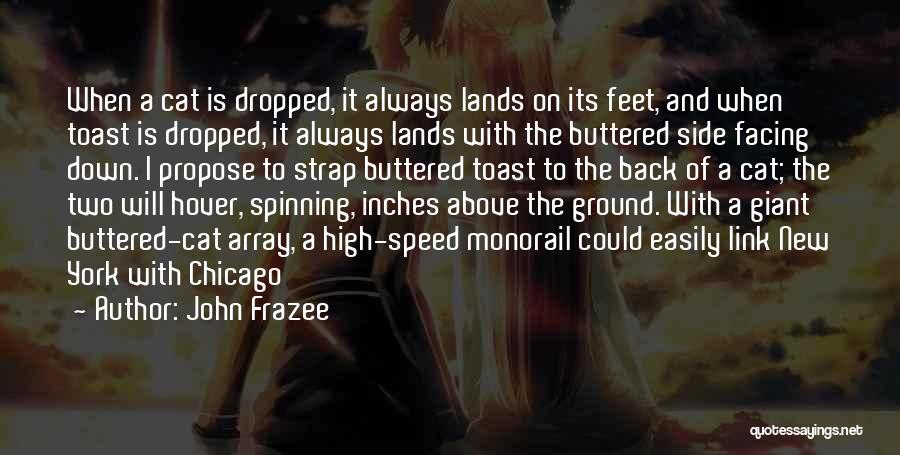 John Frazee Quotes: When A Cat Is Dropped, It Always Lands On Its Feet, And When Toast Is Dropped, It Always Lands With