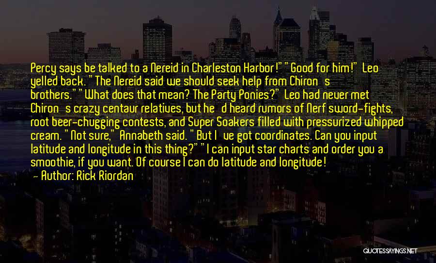 Rick Riordan Quotes: Percy Says Be Talked To A Nereid In Charleston Harbor!good For Him! Leo Yelled Back. The Nereid Said We Should