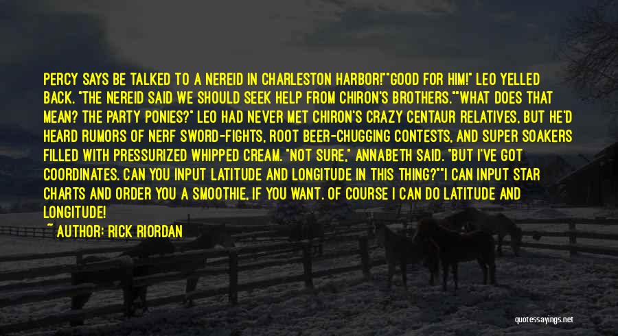 Rick Riordan Quotes: Percy Says Be Talked To A Nereid In Charleston Harbor!good For Him! Leo Yelled Back. The Nereid Said We Should