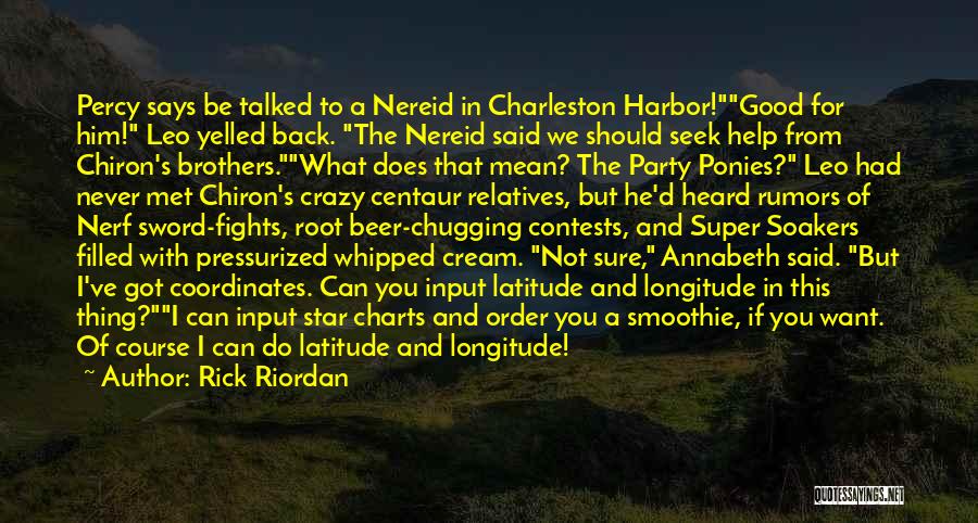 Rick Riordan Quotes: Percy Says Be Talked To A Nereid In Charleston Harbor!good For Him! Leo Yelled Back. The Nereid Said We Should