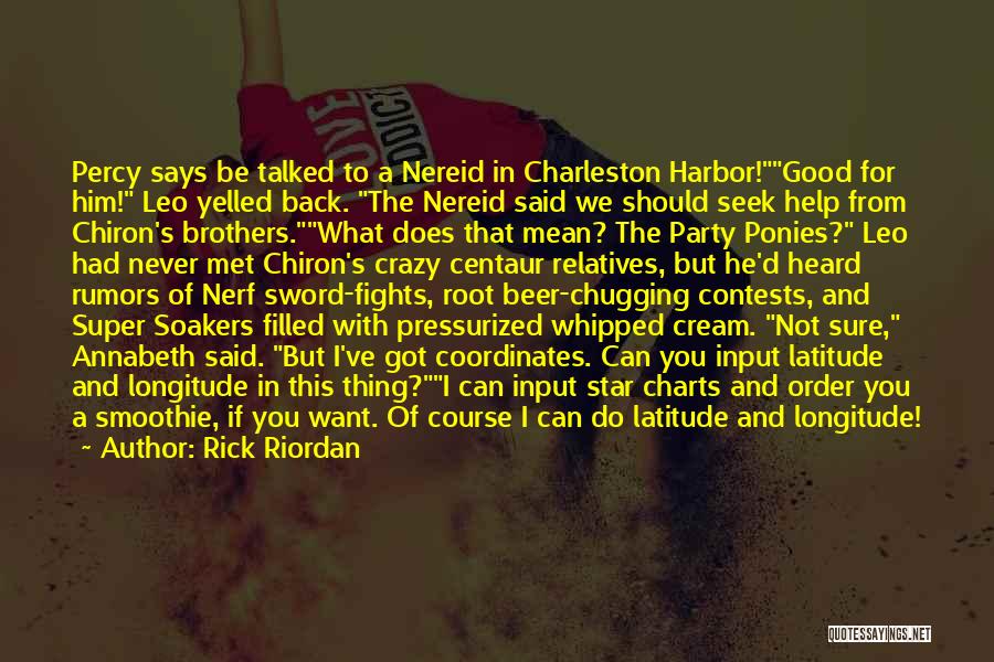 Rick Riordan Quotes: Percy Says Be Talked To A Nereid In Charleston Harbor!good For Him! Leo Yelled Back. The Nereid Said We Should