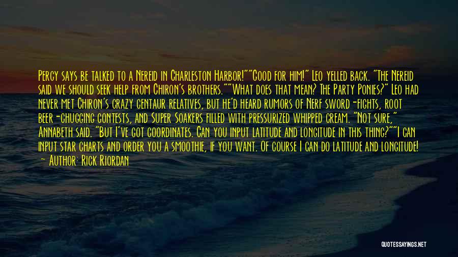 Rick Riordan Quotes: Percy Says Be Talked To A Nereid In Charleston Harbor!good For Him! Leo Yelled Back. The Nereid Said We Should