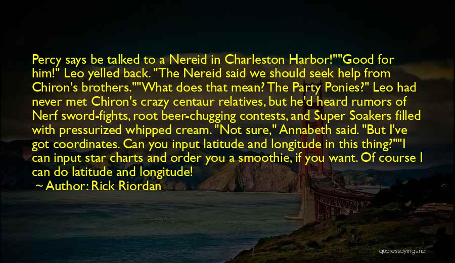 Rick Riordan Quotes: Percy Says Be Talked To A Nereid In Charleston Harbor!good For Him! Leo Yelled Back. The Nereid Said We Should