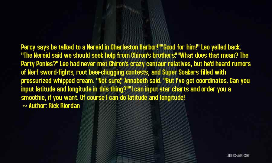 Rick Riordan Quotes: Percy Says Be Talked To A Nereid In Charleston Harbor!good For Him! Leo Yelled Back. The Nereid Said We Should