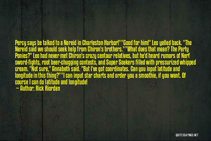 Rick Riordan Quotes: Percy Says Be Talked To A Nereid In Charleston Harbor!good For Him! Leo Yelled Back. The Nereid Said We Should