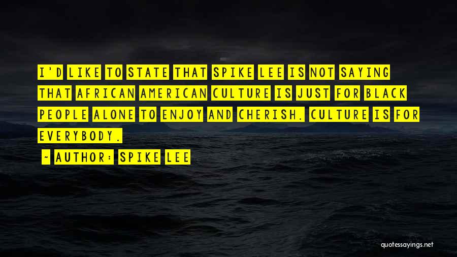 Spike Lee Quotes: I'd Like To State That Spike Lee Is Not Saying That African American Culture Is Just For Black People Alone