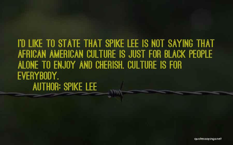 Spike Lee Quotes: I'd Like To State That Spike Lee Is Not Saying That African American Culture Is Just For Black People Alone