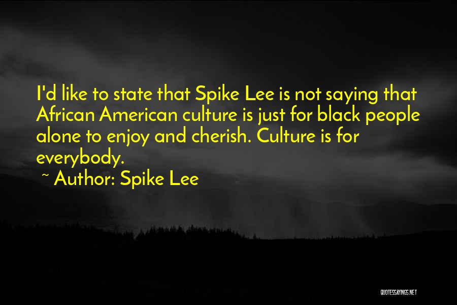 Spike Lee Quotes: I'd Like To State That Spike Lee Is Not Saying That African American Culture Is Just For Black People Alone