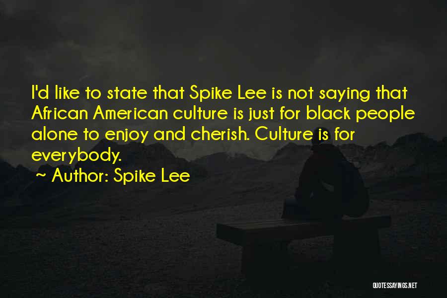 Spike Lee Quotes: I'd Like To State That Spike Lee Is Not Saying That African American Culture Is Just For Black People Alone