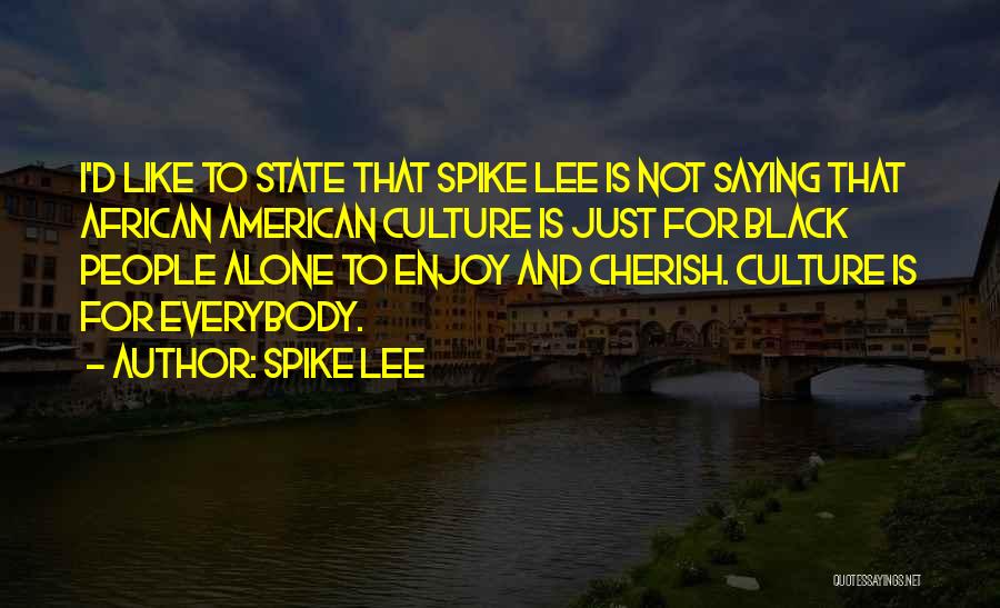 Spike Lee Quotes: I'd Like To State That Spike Lee Is Not Saying That African American Culture Is Just For Black People Alone