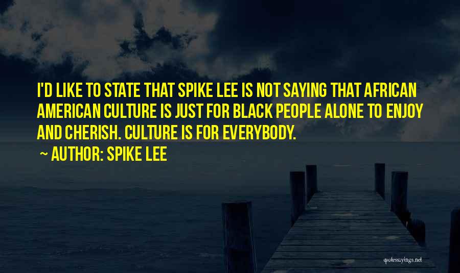 Spike Lee Quotes: I'd Like To State That Spike Lee Is Not Saying That African American Culture Is Just For Black People Alone