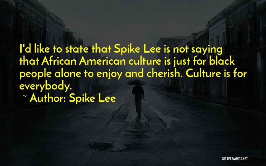 Spike Lee Quotes: I'd Like To State That Spike Lee Is Not Saying That African American Culture Is Just For Black People Alone