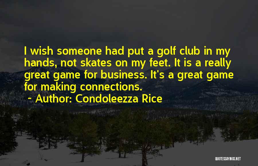 Condoleezza Rice Quotes: I Wish Someone Had Put A Golf Club In My Hands, Not Skates On My Feet. It Is A Really