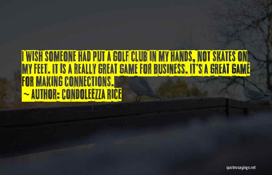 Condoleezza Rice Quotes: I Wish Someone Had Put A Golf Club In My Hands, Not Skates On My Feet. It Is A Really