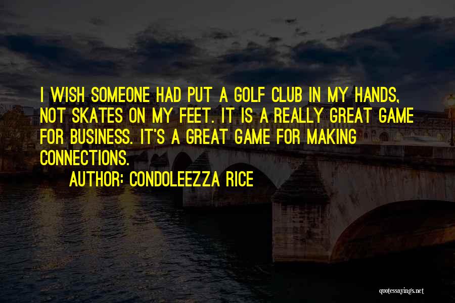 Condoleezza Rice Quotes: I Wish Someone Had Put A Golf Club In My Hands, Not Skates On My Feet. It Is A Really