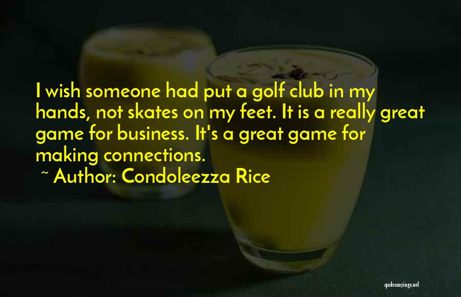 Condoleezza Rice Quotes: I Wish Someone Had Put A Golf Club In My Hands, Not Skates On My Feet. It Is A Really