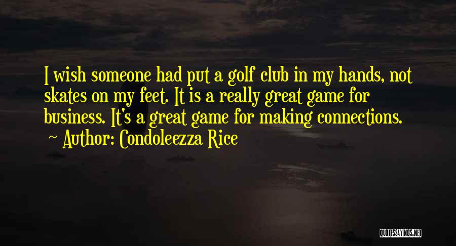Condoleezza Rice Quotes: I Wish Someone Had Put A Golf Club In My Hands, Not Skates On My Feet. It Is A Really