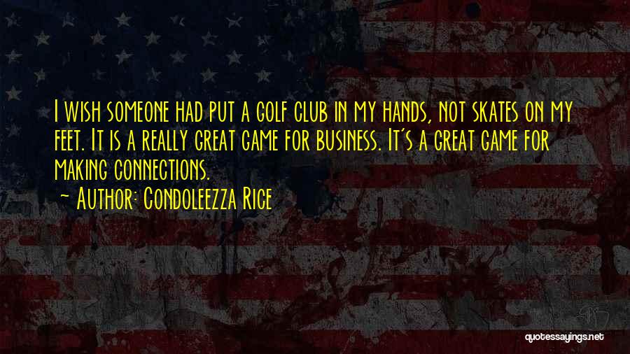 Condoleezza Rice Quotes: I Wish Someone Had Put A Golf Club In My Hands, Not Skates On My Feet. It Is A Really