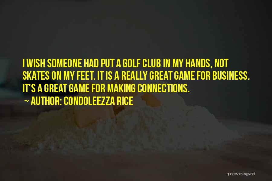 Condoleezza Rice Quotes: I Wish Someone Had Put A Golf Club In My Hands, Not Skates On My Feet. It Is A Really