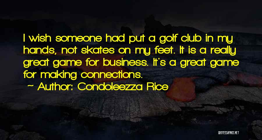 Condoleezza Rice Quotes: I Wish Someone Had Put A Golf Club In My Hands, Not Skates On My Feet. It Is A Really