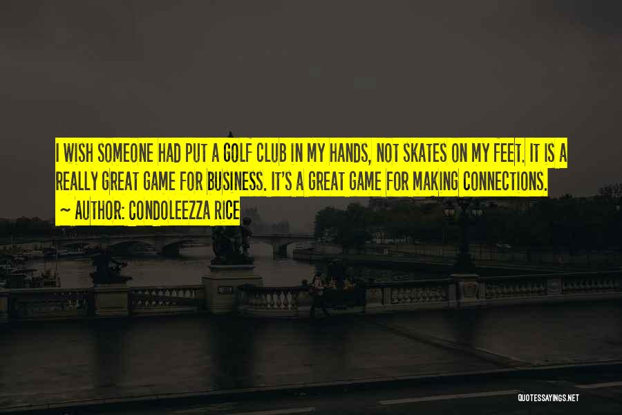 Condoleezza Rice Quotes: I Wish Someone Had Put A Golf Club In My Hands, Not Skates On My Feet. It Is A Really