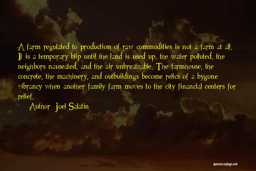 Joel Salatin Quotes: A Farm Regulated To Production Of Raw Commodities Is Not A Farm At All. It Is A Temporary Blip Until