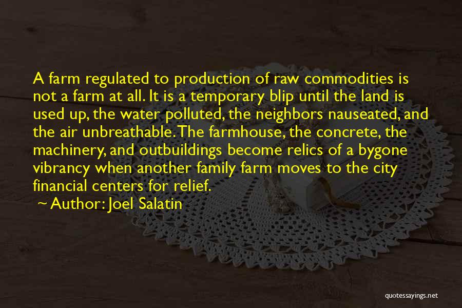 Joel Salatin Quotes: A Farm Regulated To Production Of Raw Commodities Is Not A Farm At All. It Is A Temporary Blip Until