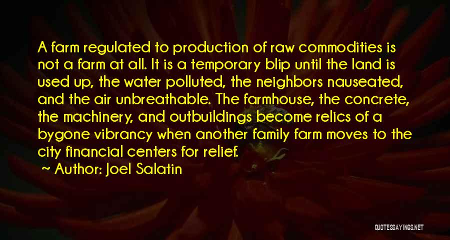 Joel Salatin Quotes: A Farm Regulated To Production Of Raw Commodities Is Not A Farm At All. It Is A Temporary Blip Until