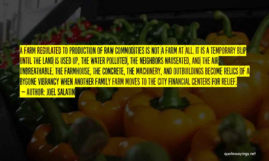 Joel Salatin Quotes: A Farm Regulated To Production Of Raw Commodities Is Not A Farm At All. It Is A Temporary Blip Until