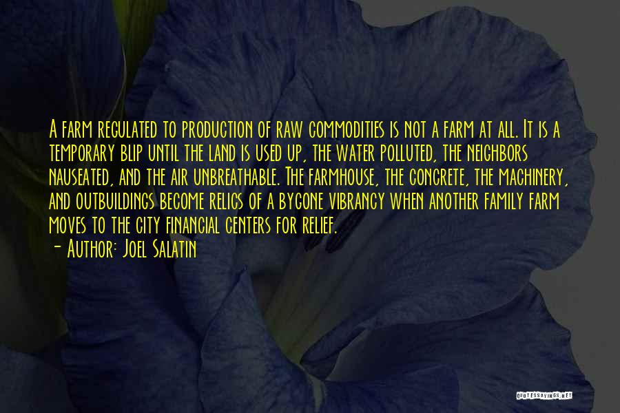 Joel Salatin Quotes: A Farm Regulated To Production Of Raw Commodities Is Not A Farm At All. It Is A Temporary Blip Until