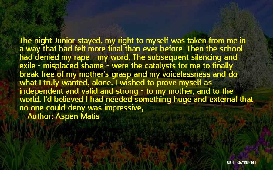 Aspen Matis Quotes: The Night Junior Stayed, My Right To Myself Was Taken From Me In A Way That Had Felt More Final