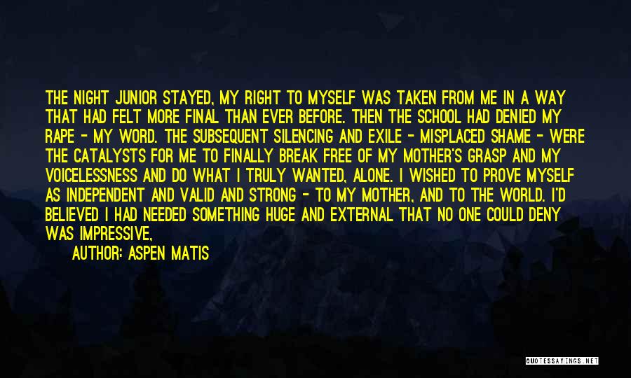 Aspen Matis Quotes: The Night Junior Stayed, My Right To Myself Was Taken From Me In A Way That Had Felt More Final