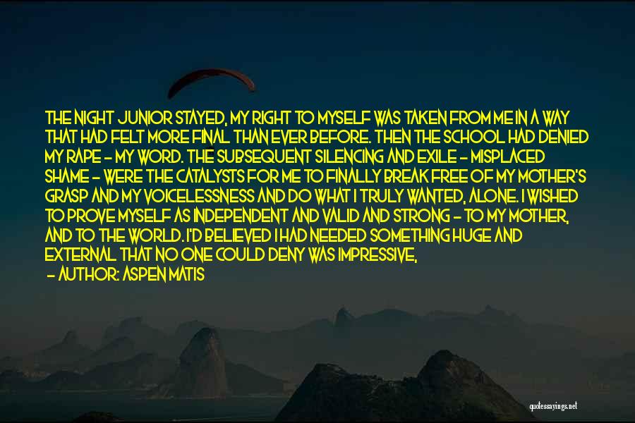 Aspen Matis Quotes: The Night Junior Stayed, My Right To Myself Was Taken From Me In A Way That Had Felt More Final